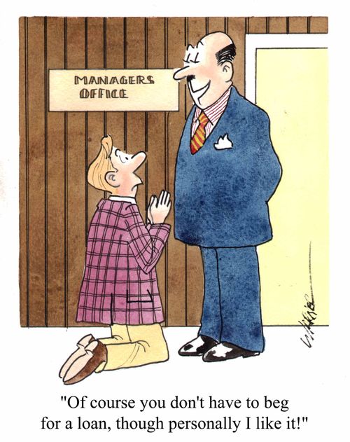 "You don't have to beg for a loan, though personally I like it."