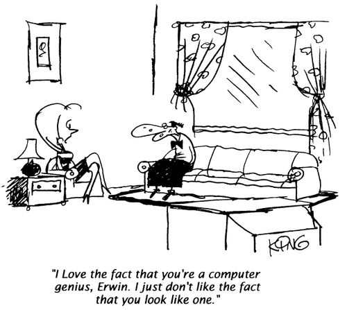 "I love the fact that you're a computer genius, Erwin. I just don't like fact that you look like one."