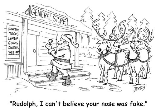 'Rudolph, I can't believe your nose was fake.'