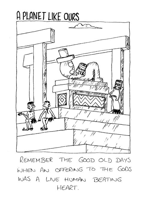 A planet like ours - "Remember the good old days when an offering to the Gods was a live human beating heart."