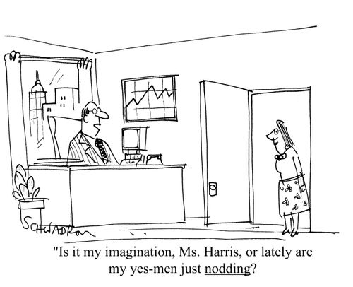 'Is it my imagination, Ms. Harris, or lately are my yes-men just nodding?