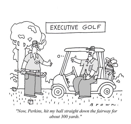 'Now, Perkins, hit my ball straight down the fairway for about 300 yards.'