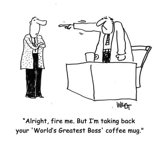 "Alright, fire me. But I'm taking back your "World's Greatest Boss" coffee mug!"