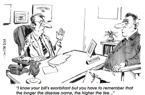'I know your bill's exorbitant but you have to remember that the longer the disease name, the higher the fee...'