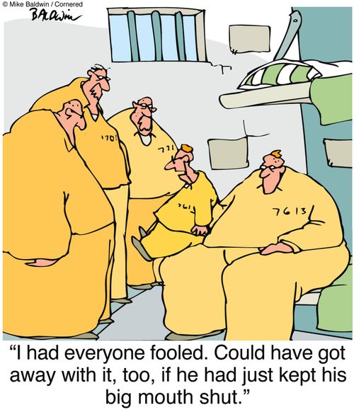 "I had everyone fooled. Could have got away with it, too, if he had just kept his big mouth shut."
