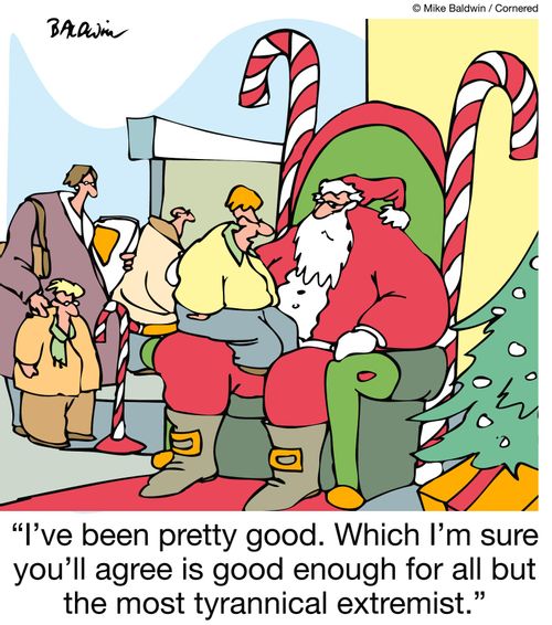 "I've been pretty good. Which I'm sure you'll agree is good enough for all but the most tyrannical extremist."