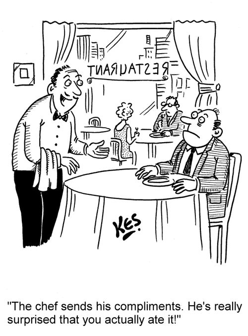 "The chef sends his compliments. He's really surprised that you actually ate it!"