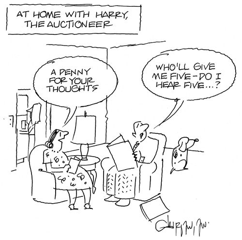 At home with Harry, the Auctioneer: 'Penny for your thoughts.' 'Who'll give me five-do I hear five...?'