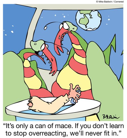 It's only a can of mace. If you don't learn to stop overreacting, we'll never fit in.