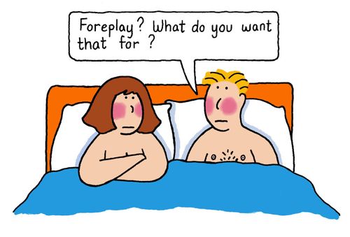 "Foreplay?  What do you want that for?"