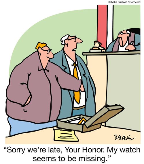 "Sorry we're late, Your Honor. My watch seems to be missing."