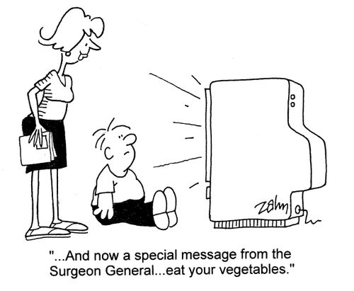 '...And now a special message from the Surgeon General... eat your vegetables.'