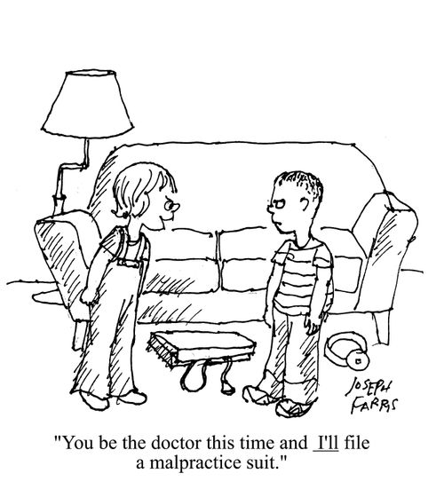 'You be the doctor this time and I'll file a malpractice suit.'