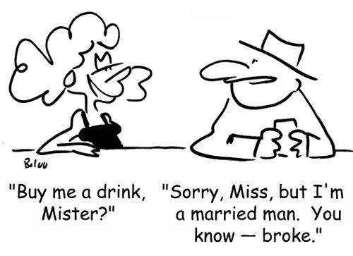 'Buy me a drink, Mister?', 'Sorry, Miss, but I'm a married man.  You know -- broke.'