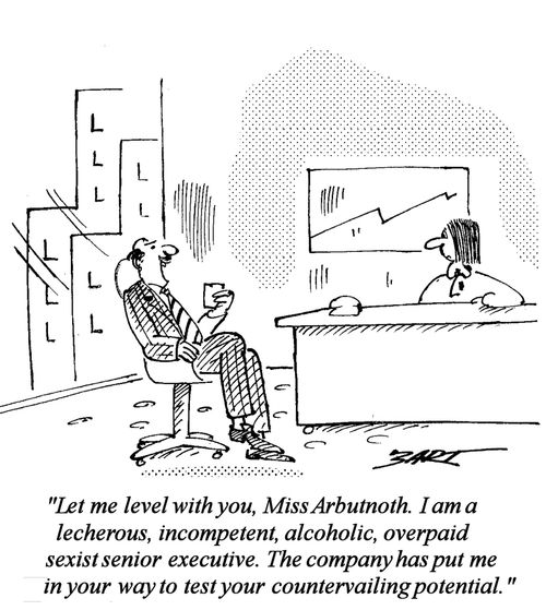 "Let me level with you. I am a lecherous, incompetent, alcoholic, overpaid, sexist senior executive. The company has put me in your way to test your countervailing potential."