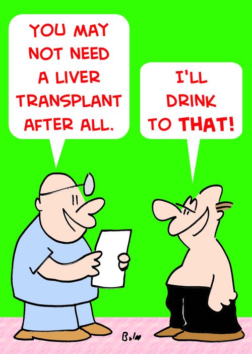 'You may not need a liver transplant after all.', 'I'll drink to that!'