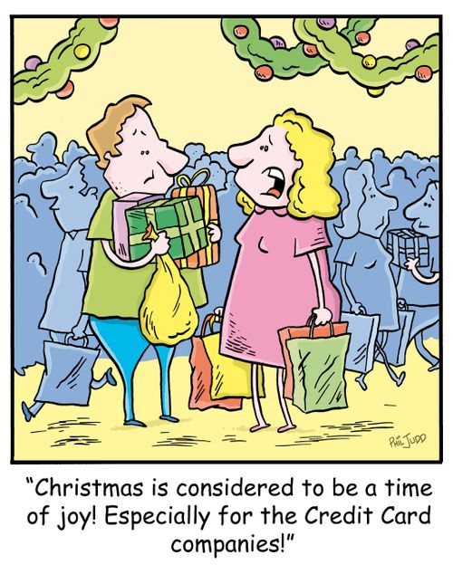 'Christmas is considered to be a time of joy! Especially for the Credit Card companies!'