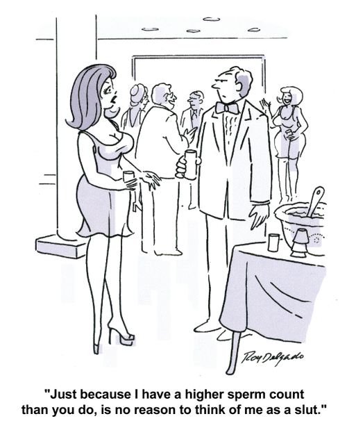 'Just because I have a higher sperm count than you do, is no reason to think of me as a slut.'
