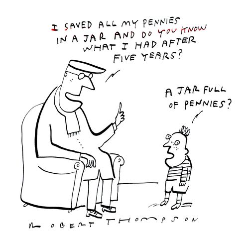 'I saved all my pennies in a jar, and do you know what I had after five years?'