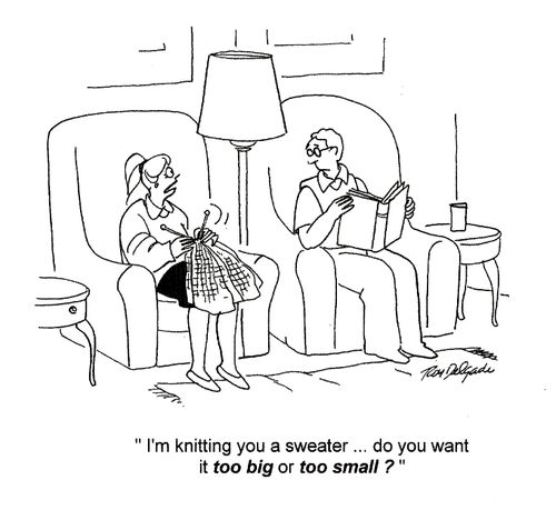 'I'm knitting you sweater... do you want it too big or too small?'