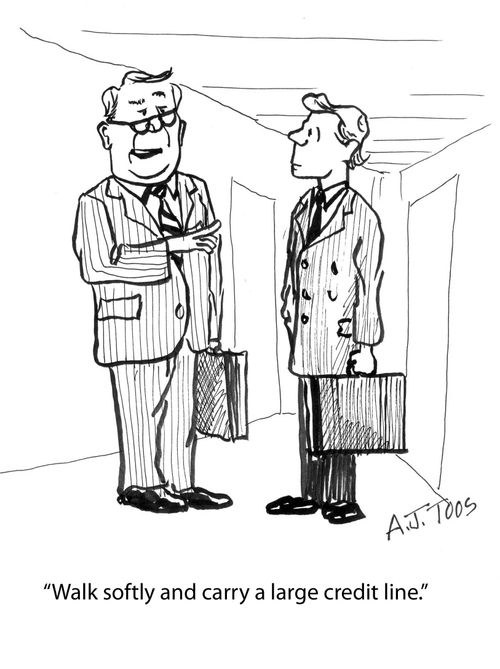 'Walk softly and carry a large credit line.'