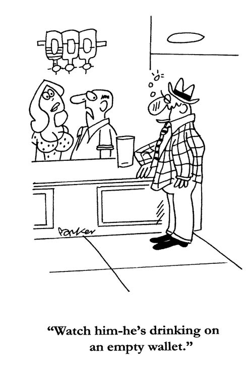 'Watch him-he's drinking on an empty wallet.'