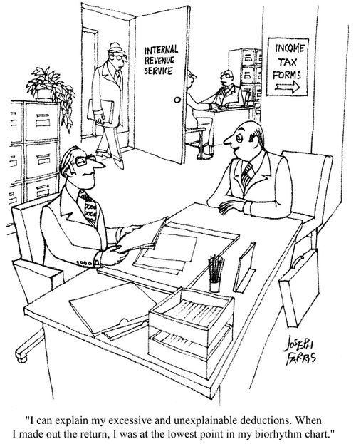 'I can explain my excessive and unexplainable deductions. When I made out the return, I was at the lowest point in my biorhythm chart.'