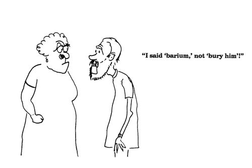 'I said 'barium,' not 'bury him'!'