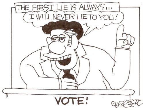 VOTE!  The first lie is always...'I will never lie to you!'
