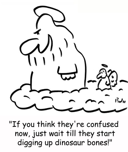 'If you think they're confused now, just wait till they start digging up dinosaur bones'