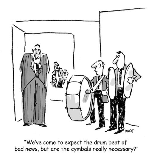 'We've come to expect the drum beat of  bad news, but are the cymbals really necessary?'