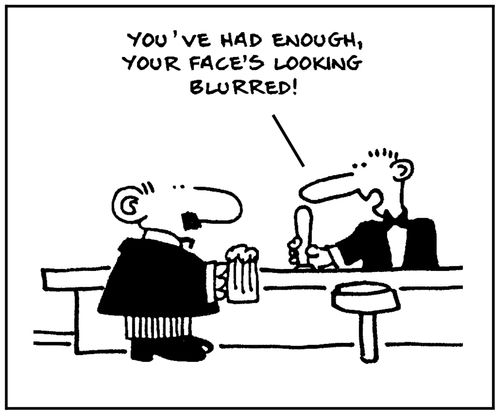 'You've had enough, you face looks blurred.'
