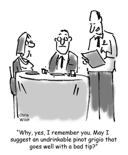 'Why, yes, I remember you. May I suggest an undrinkable pinot grigio that goes well with a bad tip?'