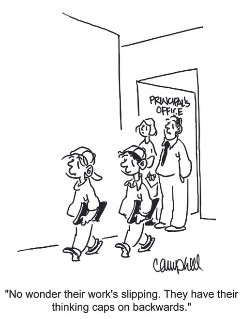 'No wonder their work's slipping. They have their thinking caps on backwards.'