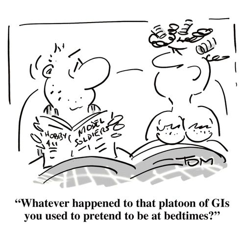 'Whatever happened to that platoon of GIs you used to pretend to be at bedtimes?'