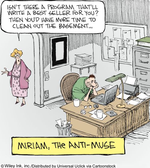 Miriam, the Anti-Muse: 'Isn't there a program that'll write a best seller for you? Then you'd have more time to clean out the basement...'