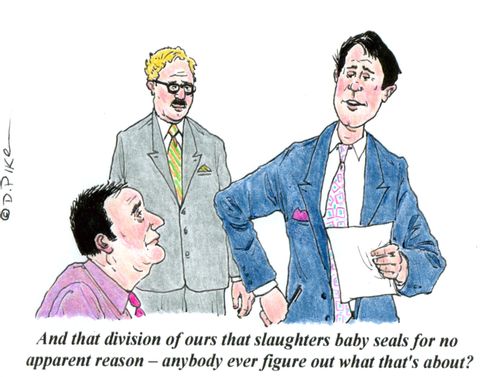 'And that division of ours that slaughters baby seals for no apparent reason - anybody ever figure out what that's about?'
