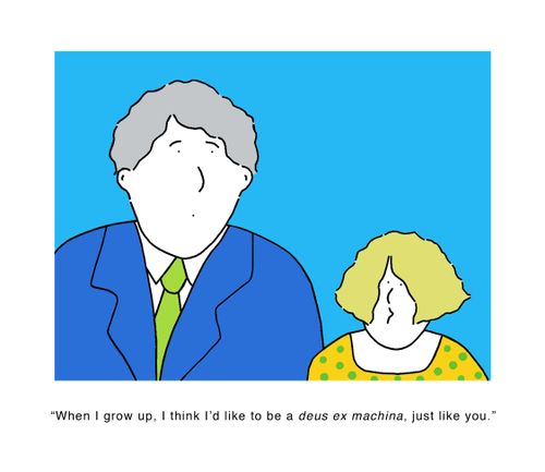 'When I grow up, I think I'd like to be a deus ex machina, just like you.'