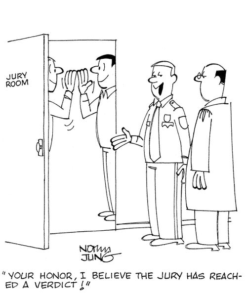 'Your honor, I believe the jury has reached a verdict!'