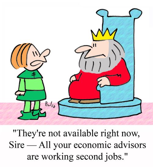 'They're not available right now, Sire - All your economic advisors are working second jobs.'