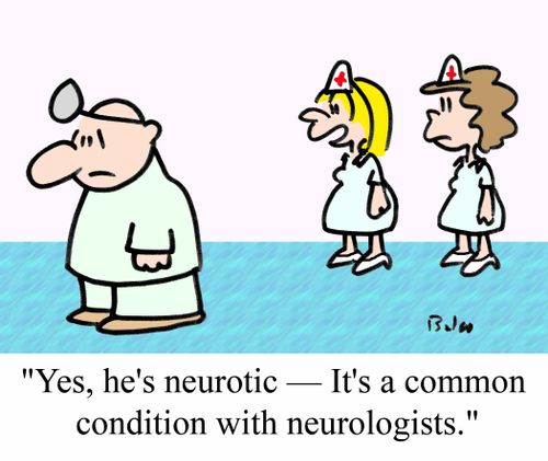 'Yes, he's neurotic - It's a common condition with neurologists.'