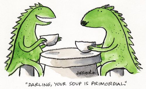 'Darling, your soup is primordial.'