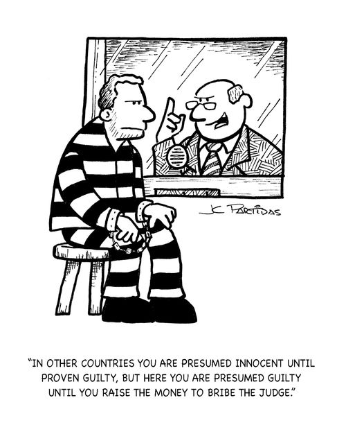 'In other countries you are presumed innocent until proven guilty, but here you are presumed guilty until you raise the money to bribe the judge.'