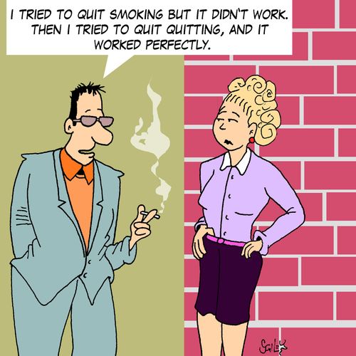 'I tried to quit smoking but it didn't work. Then I tried to quit quitting, and it worked perfectly.'