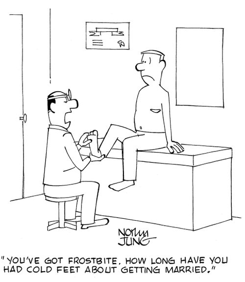 'You've got frostbite. How long have you had cold feet about getting married.'