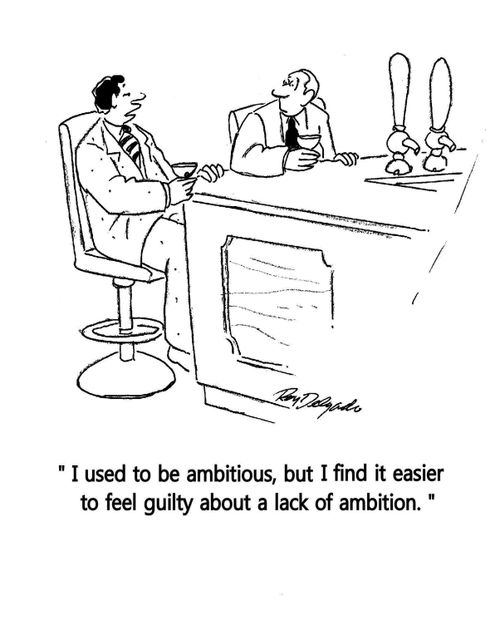 'I used to be ambitious, but I find it easier to feel guilty about lack of ambition.'