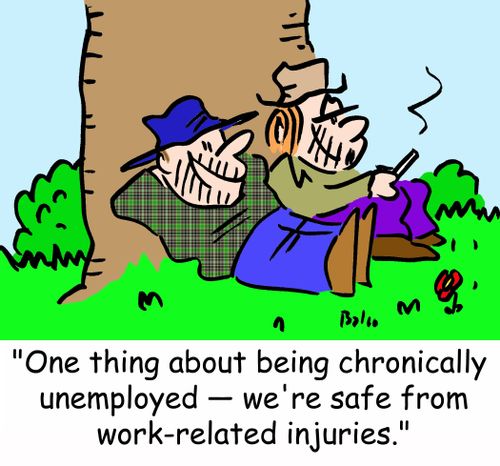 'One thing about being chronically unemployed -- we're safe from work-related injuries.'