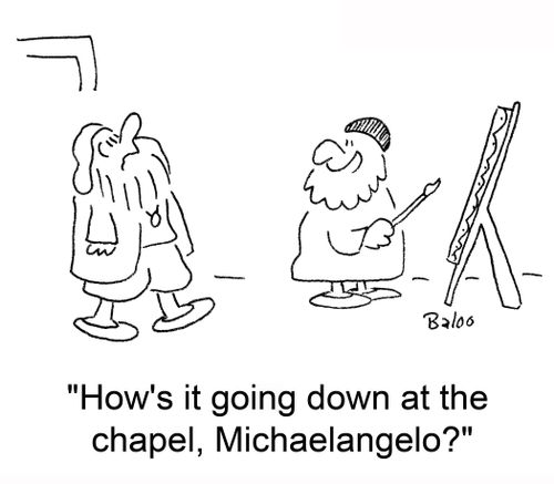 'How's it going down at the chapel, Michaelangelo?'