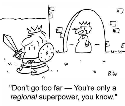 'Don't go too far -- You're only a regional superpower, you know.'