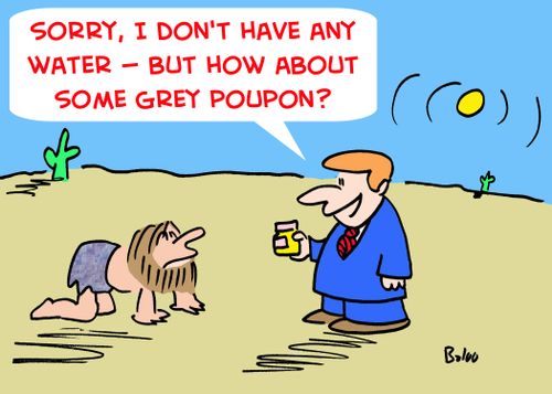 'Sorry, I don't have any water -- But how about some Grey Poupon?'